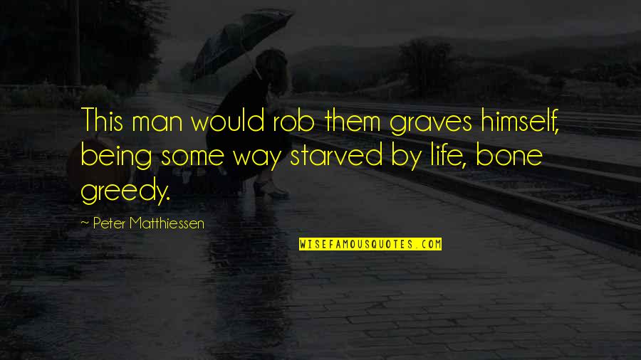 Starved Quotes By Peter Matthiessen: This man would rob them graves himself, being