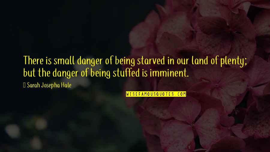 Starved Quotes By Sarah Josepha Hale: There is small danger of being starved in