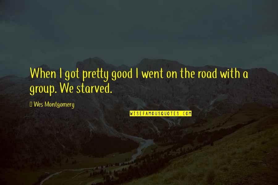 Starved Quotes By Wes Montgomery: When I got pretty good I went on