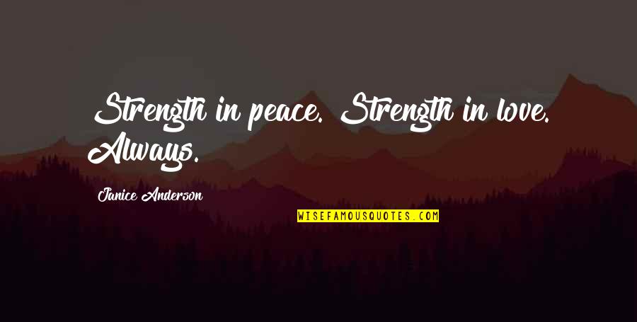 Starveling Quotes By Janice Anderson: Strength in peace. Strength in love. Always. Starveling Quotes By Janice Anderson: Strength in peace. Strength in love. Always.