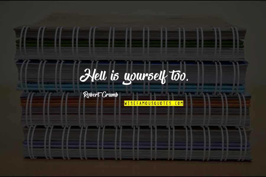 Starveling Quotes By Robert Crumb: Hell is yourself too. Starveling Quotes By Robert Crumb: Hell is yourself too.