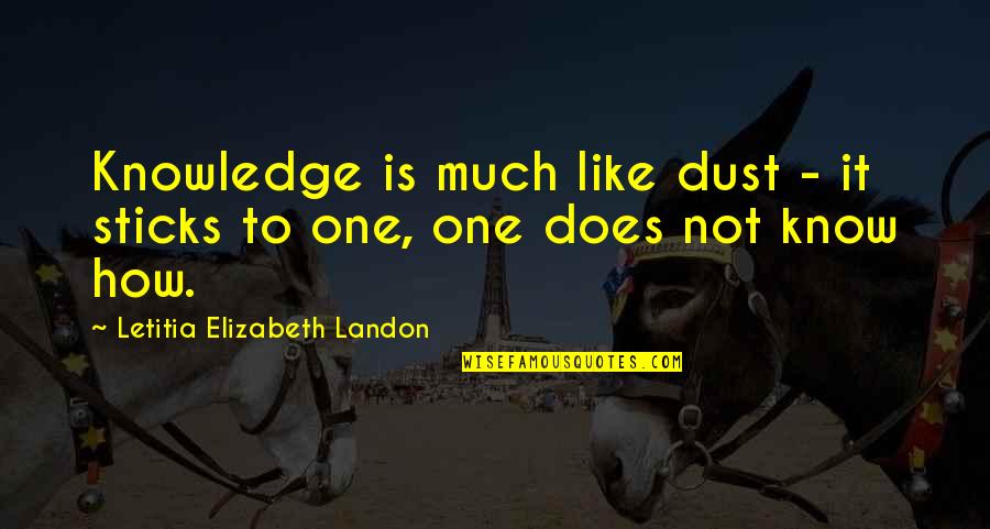 Starvin Quotes By Letitia Elizabeth Landon: Knowledge is much like dust - it sticks