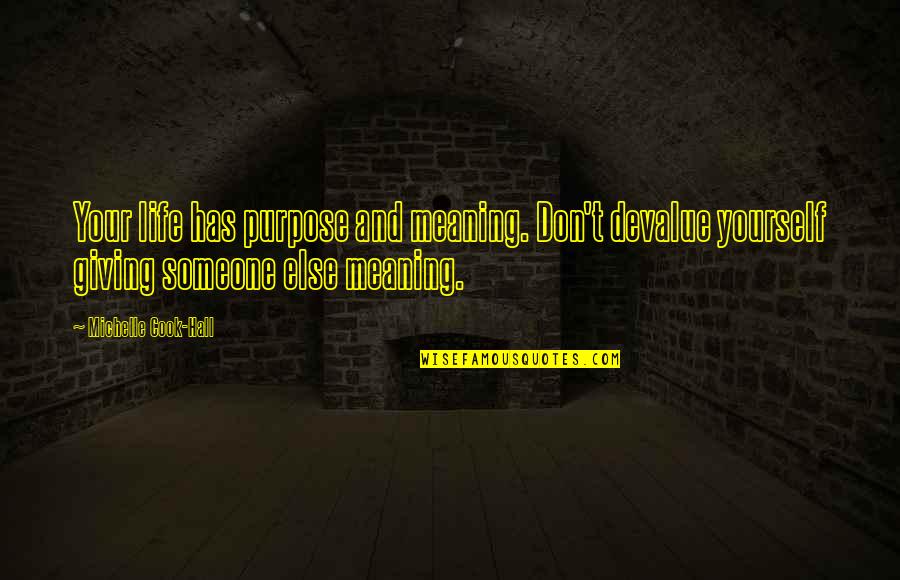 Starvin Quotes By Michelle Cook-Hall: Your life has purpose and meaning. Don't devalue