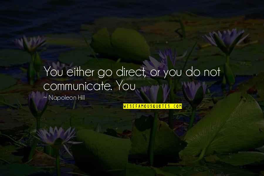 Starvin Quotes By Napoleon Hill: You either go direct, or you do not