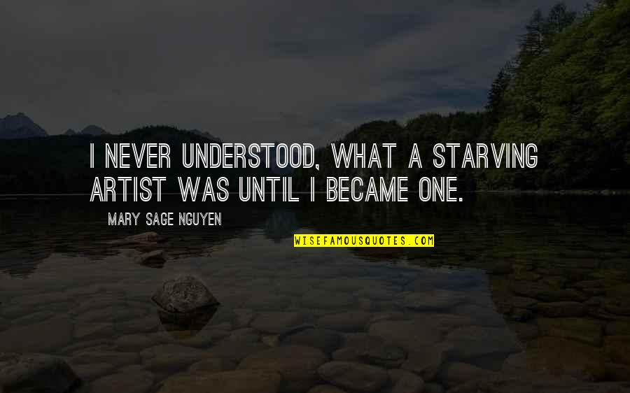 Starving Artist Quotes By Mary Sage Nguyen: I never understood, what a starving artist was