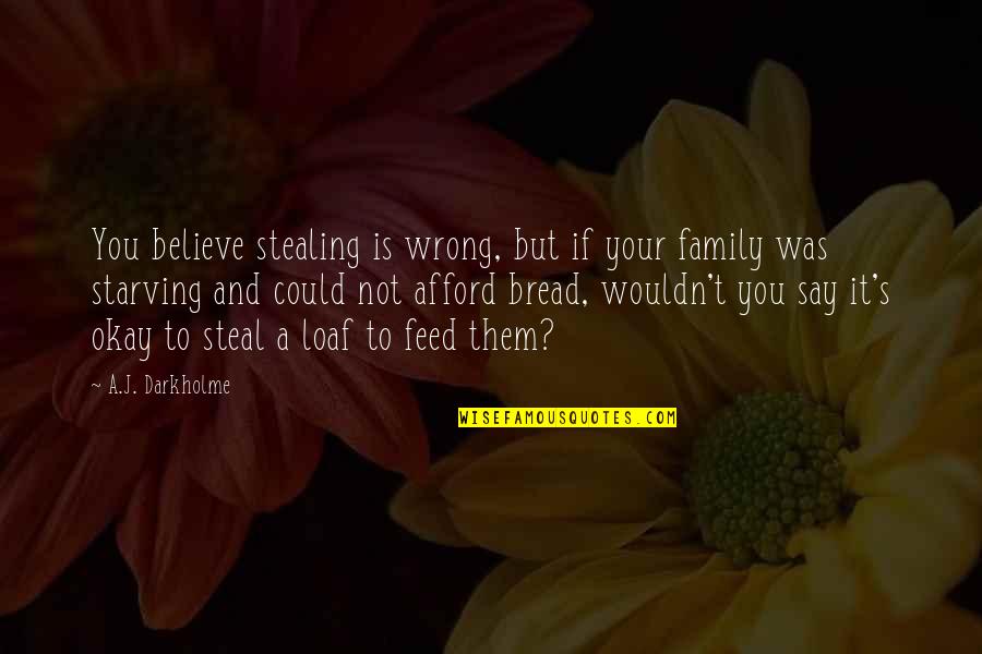 Starving For Food Quotes By A.J. Darkholme: You believe stealing is wrong, but if your