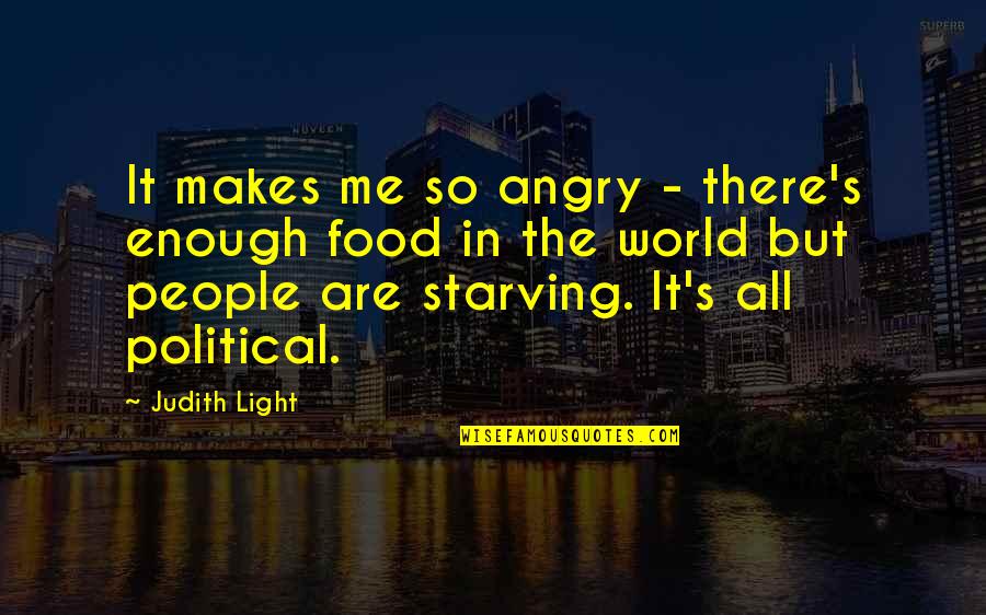 Starving For Food Quotes By Judith Light: It makes me so angry - there's enough