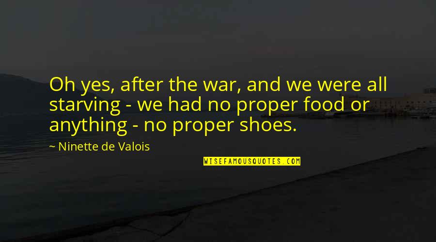 Starving For Food Quotes By Ninette De Valois: Oh yes, after the war, and we were