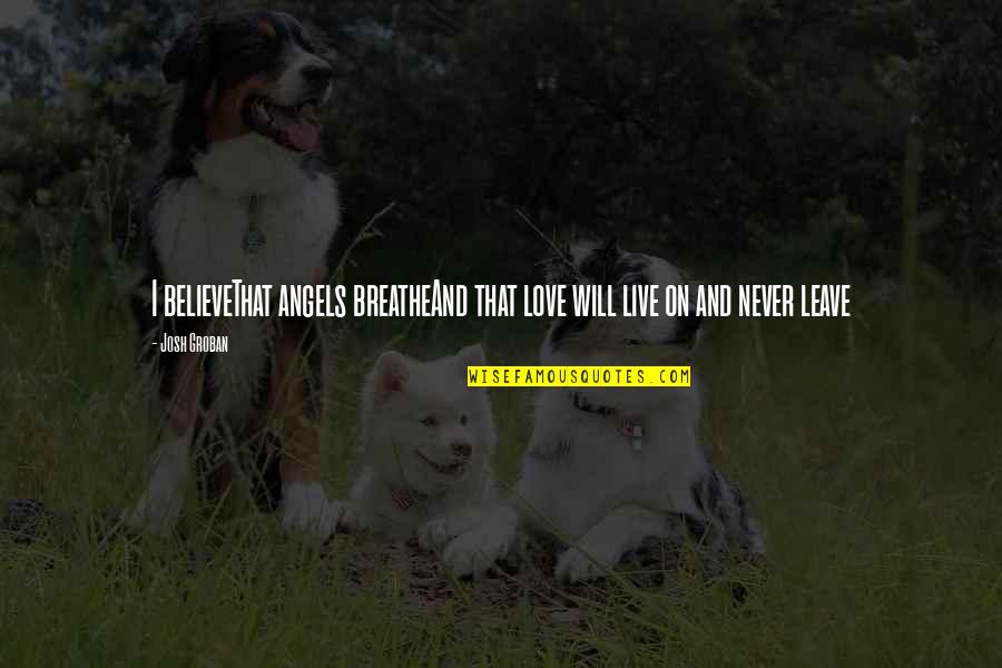Starving Games Funny Quotes By Josh Groban: I believeThat angels breatheAnd that love will live