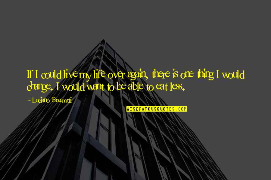 Starving In Suburbia Quotes By Luciano Pavarotti: If I could live my life over again,