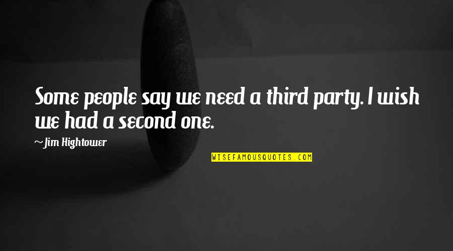 Starving Inspiring Quotes By Jim Hightower: Some people say we need a third party.