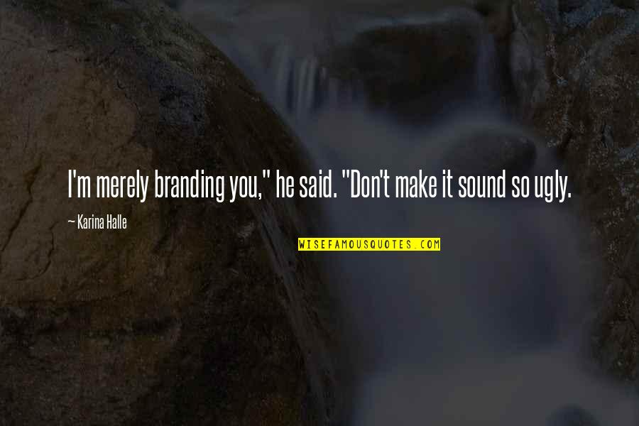 Starving Love Quotes By Karina Halle: I'm merely branding you," he said. "Don't make
