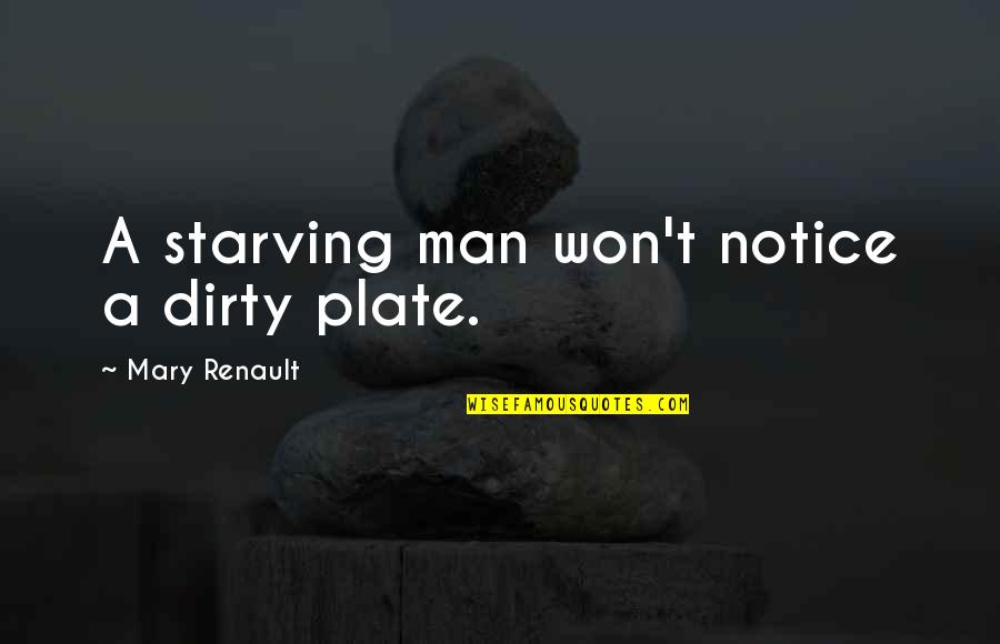 Starving Love Quotes By Mary Renault: A starving man won't notice a dirty plate.