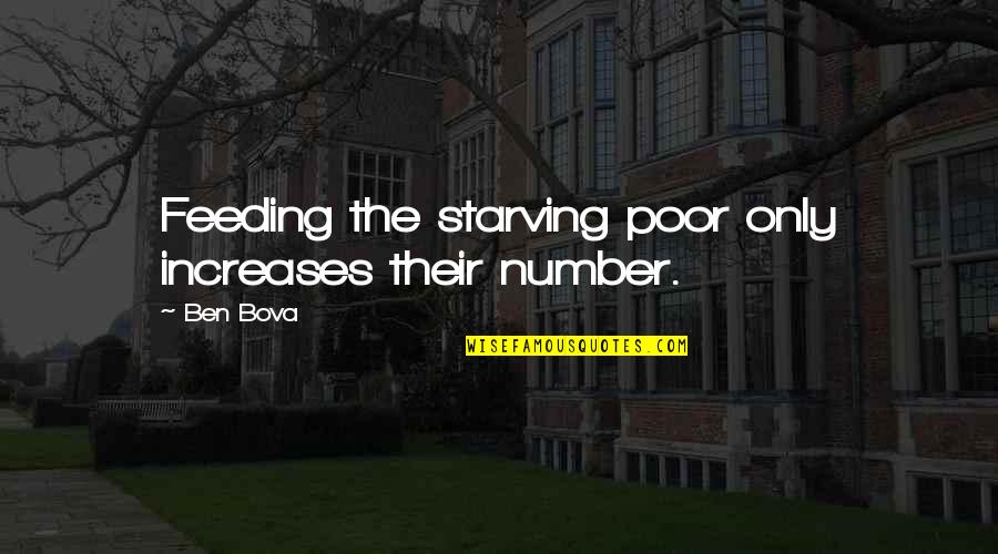 Starving Quotes By Ben Bova: Feeding the starving poor only increases their number.