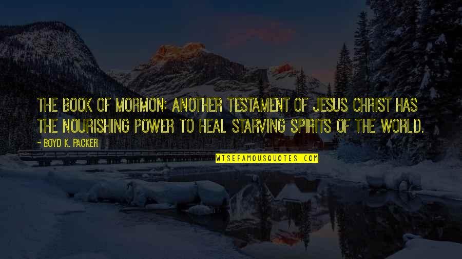 Starving Quotes By Boyd K. Packer: The Book of Mormon: Another Testament of Jesus
