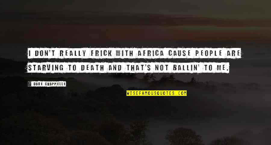 Starving Quotes By Dave Chappelle: I don't really frick with Africa cause people