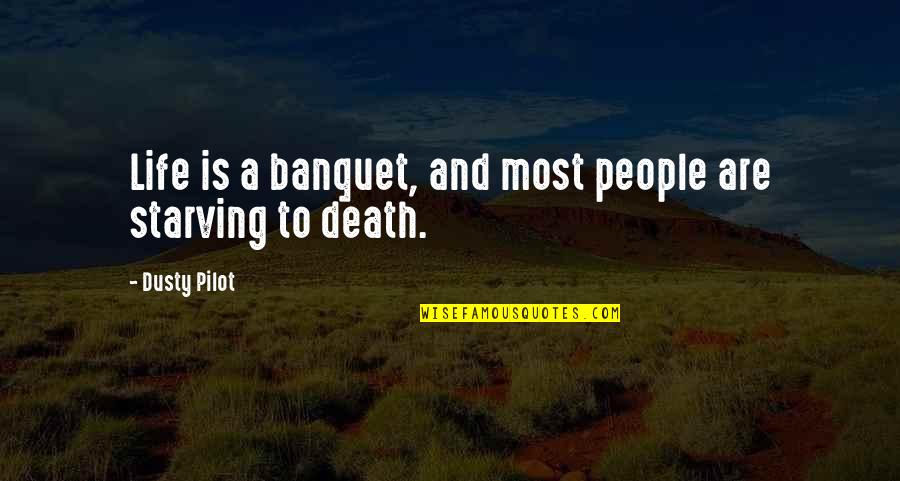 Starving Quotes By Dusty Pilot: Life is a banquet, and most people are