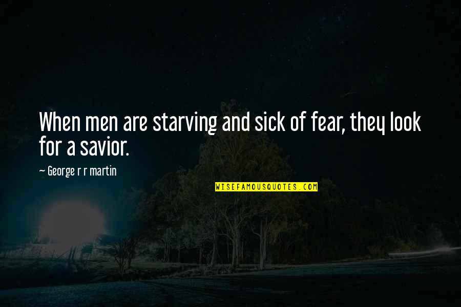 Starving Quotes By George R R Martin: When men are starving and sick of fear,