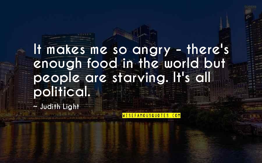 Starving Quotes By Judith Light: It makes me so angry - there's enough