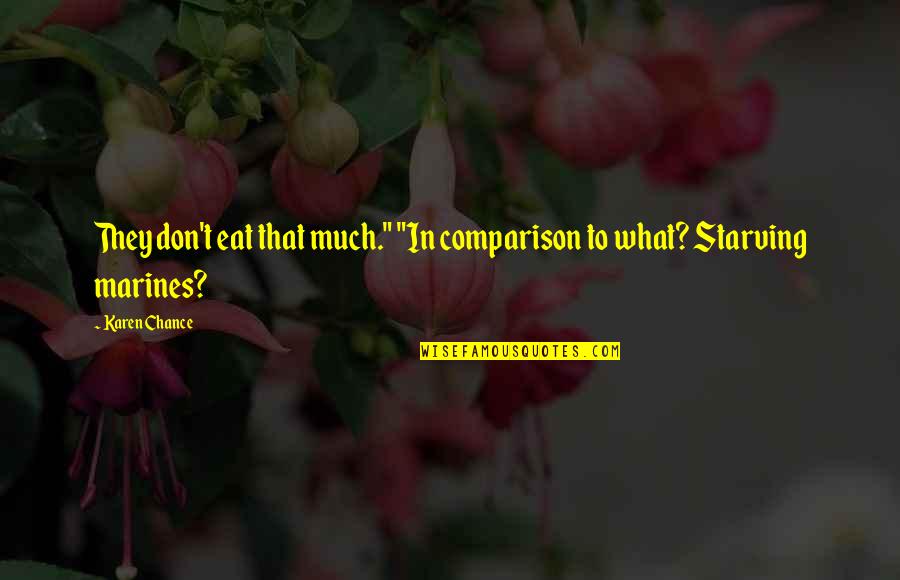 Starving Quotes By Karen Chance: They don't eat that much." "In comparison to