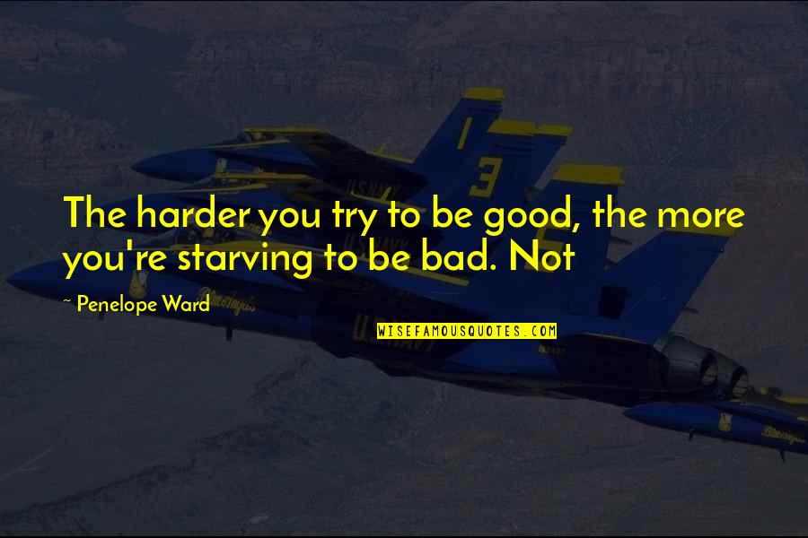 Starving Quotes By Penelope Ward: The harder you try to be good, the