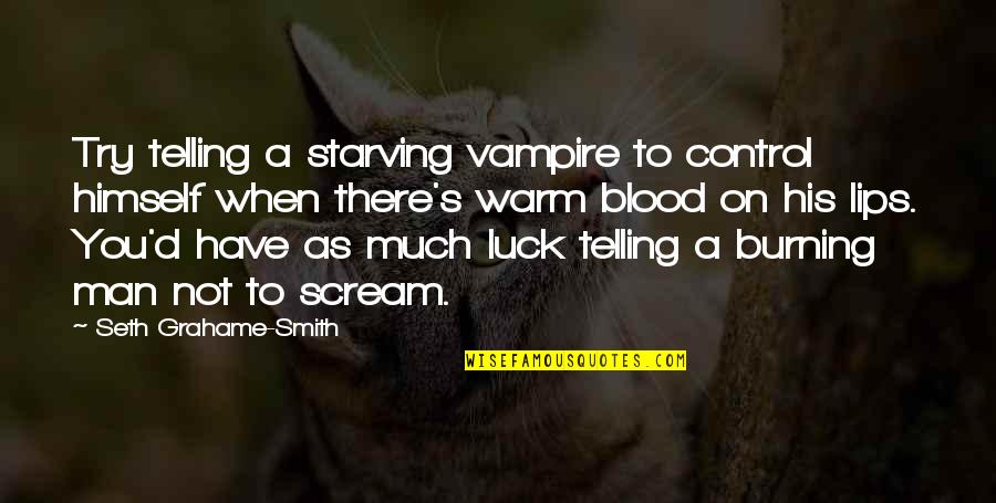 Starving Quotes By Seth Grahame-Smith: Try telling a starving vampire to control himself