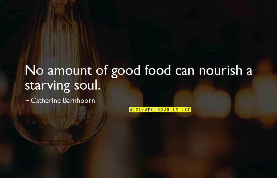 Starving Soul Quotes By Catherine Barnhoorn: No amount of good food can nourish a