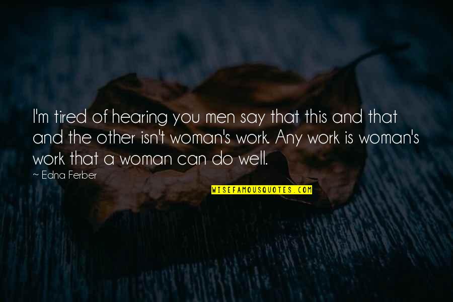 Starving Soul Quotes By Edna Ferber: I'm tired of hearing you men say that