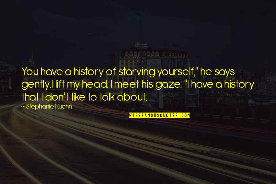 Starving Yourself Quotes By Stephanie Kuehn: You have a history of starving yourself," he Starving Yourself Quotes By Stephanie Kuehn: You have a history of starving yourself," he