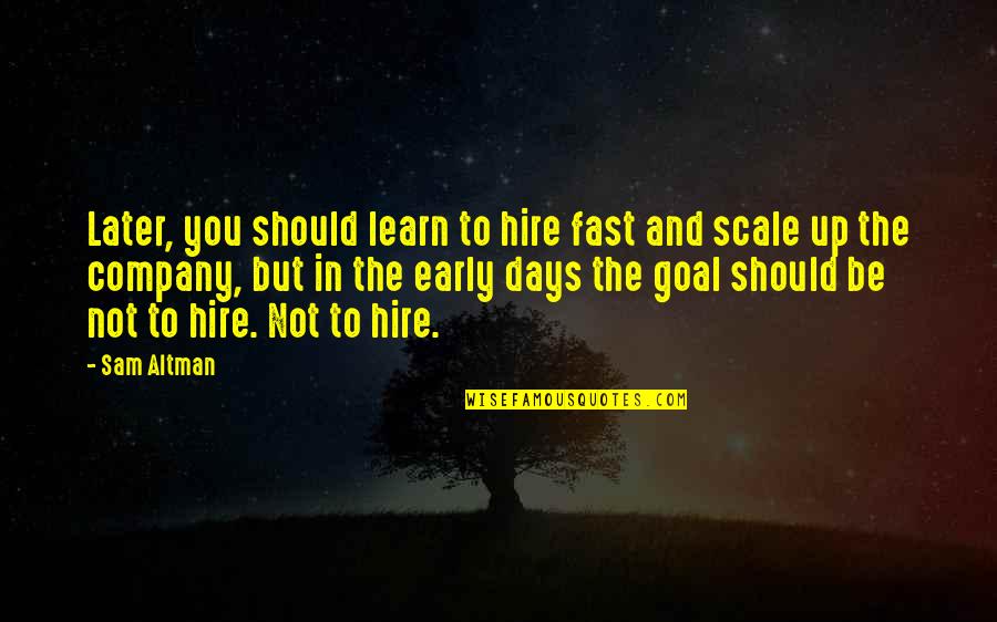 Starward Rogue Quotes By Sam Altman: Later, you should learn to hire fast and Starward Rogue Quotes By Sam Altman: Later, you should learn to hire fast and
