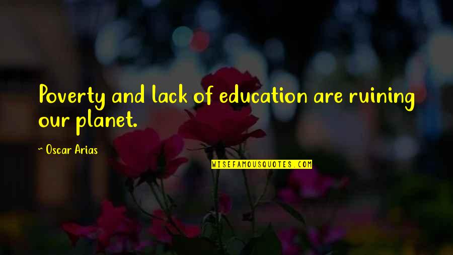 Starward Vacations Quotes By Oscar Arias: Poverty and lack of education are ruining our Starward Vacations Quotes By Oscar Arias: Poverty and lack of education are ruining our