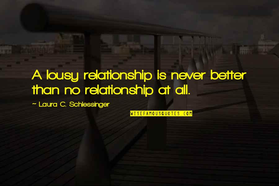 Starz Quotes By Laura C. Schlessinger: A lousy relationship is never better than no