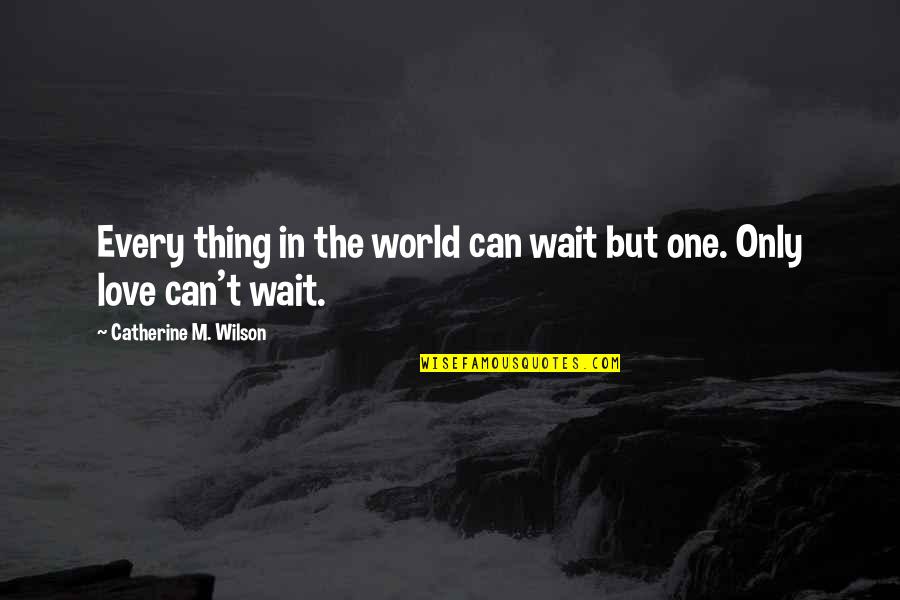 Starza Quotes By Catherine M. Wilson: Every thing in the world can wait but