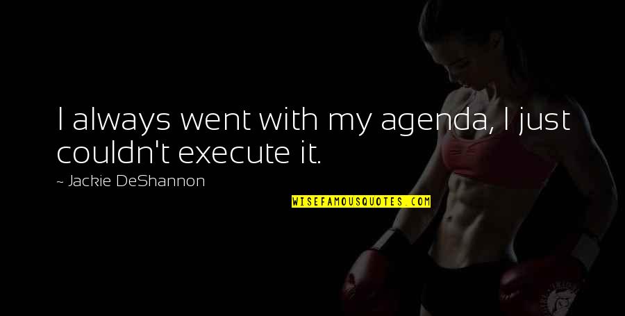 Starzec Origin Quotes By Jackie DeShannon: I always went with my agenda, I just Starzec Origin Quotes By Jackie DeShannon: I always went with my agenda, I just