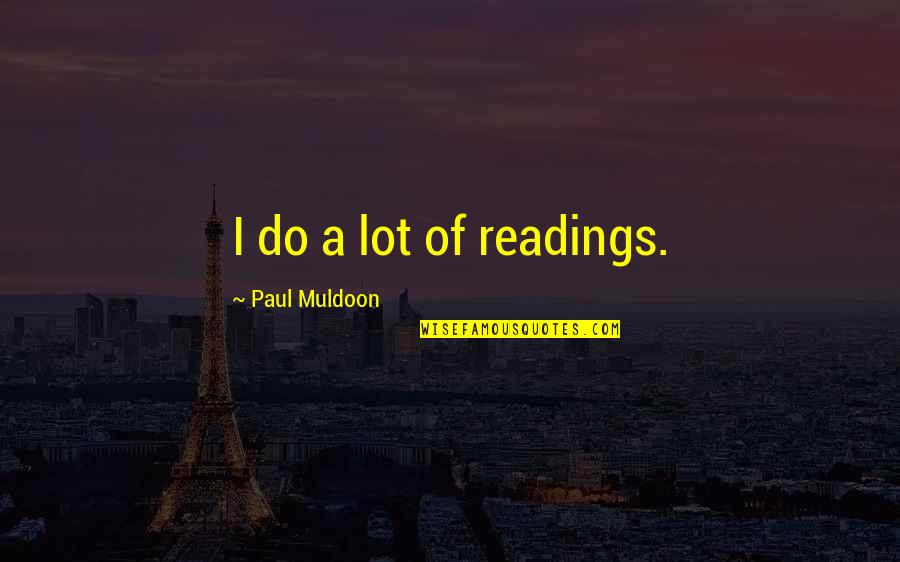 Starzenski Ok State Quotes By Paul Muldoon: I do a lot of readings. Starzenski Ok State Quotes By Paul Muldoon: I do a lot of readings.