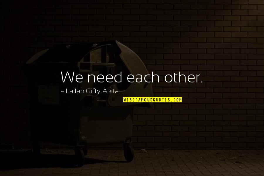Starzinger Gmbh Quotes By Lailah Gifty Akita: We need each other. Starzinger Gmbh Quotes By Lailah Gifty Akita: We need each other.