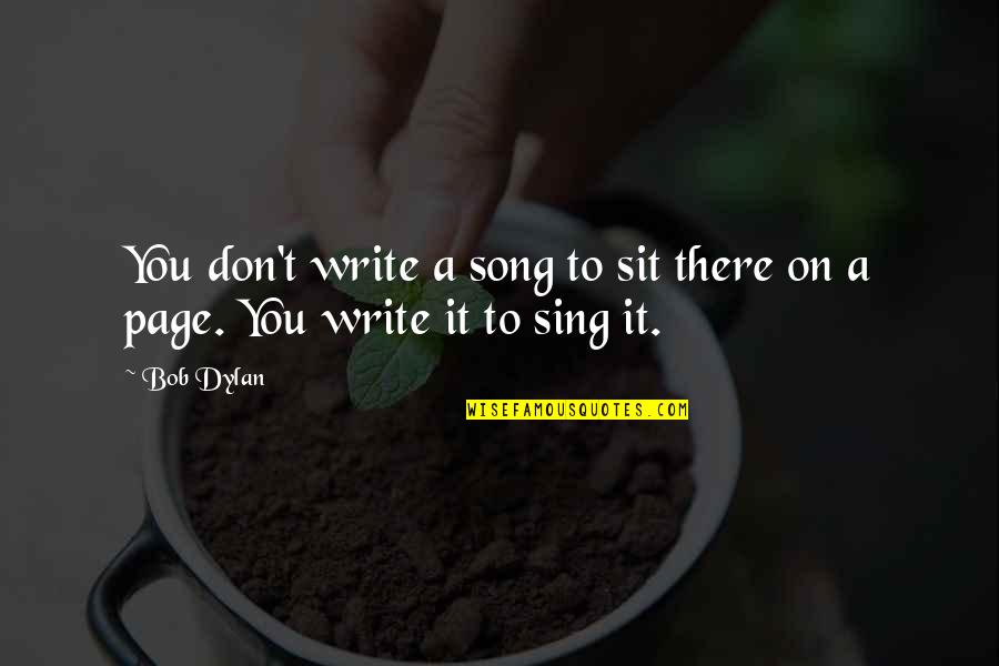 Starzmann Consulting Quotes By Bob Dylan: You don't write a song to sit there
