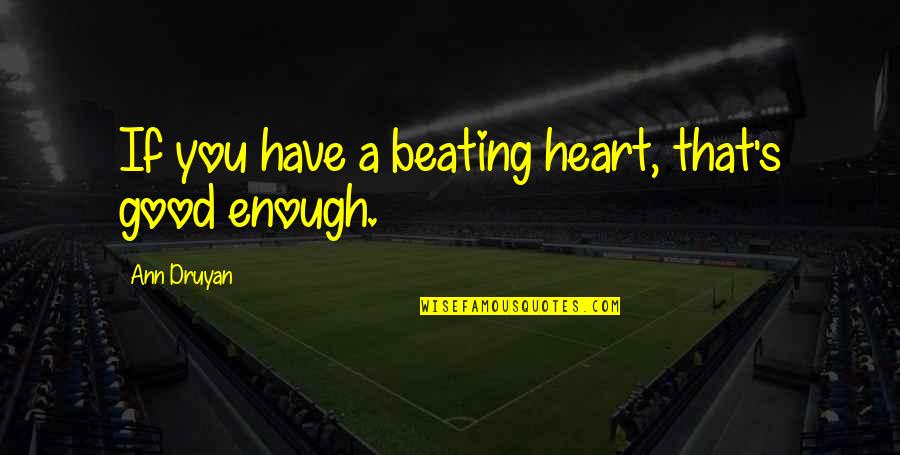 Starzyna Quotes By Ann Druyan: If you have a beating heart, that's good