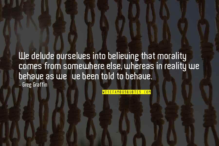 Starzynskiego Quotes By Greg Graffin: We delude ourselves into believing that morality comes Starzynskiego Quotes By Greg Graffin: We delude ourselves into believing that morality comes