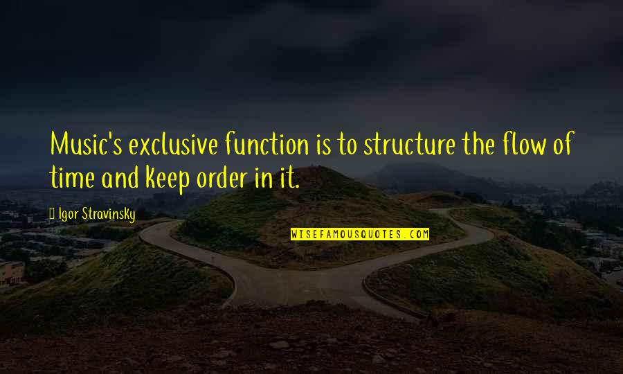 Starzynskiego Quotes By Igor Stravinsky: Music's exclusive function is to structure the flow