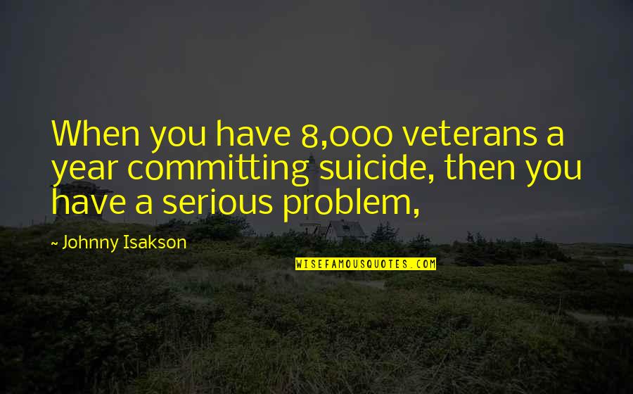 Starzynskiego Quotes By Johnny Isakson: When you have 8,000 veterans a year committing Starzynskiego Quotes By Johnny Isakson: When you have 8,000 veterans a year committing