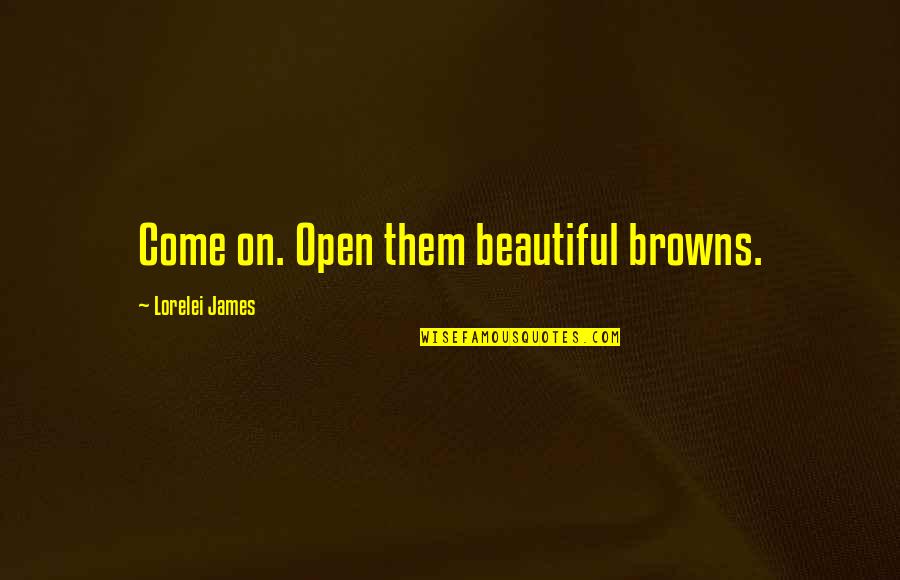 Stasafe Quotes By Lorelei James: Come on. Open them beautiful browns.