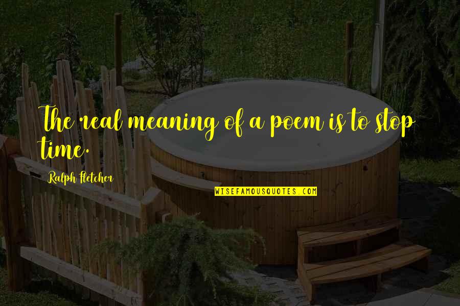 Stasey Management Quotes By Ralph Fletcher: The real meaning of a poem is to