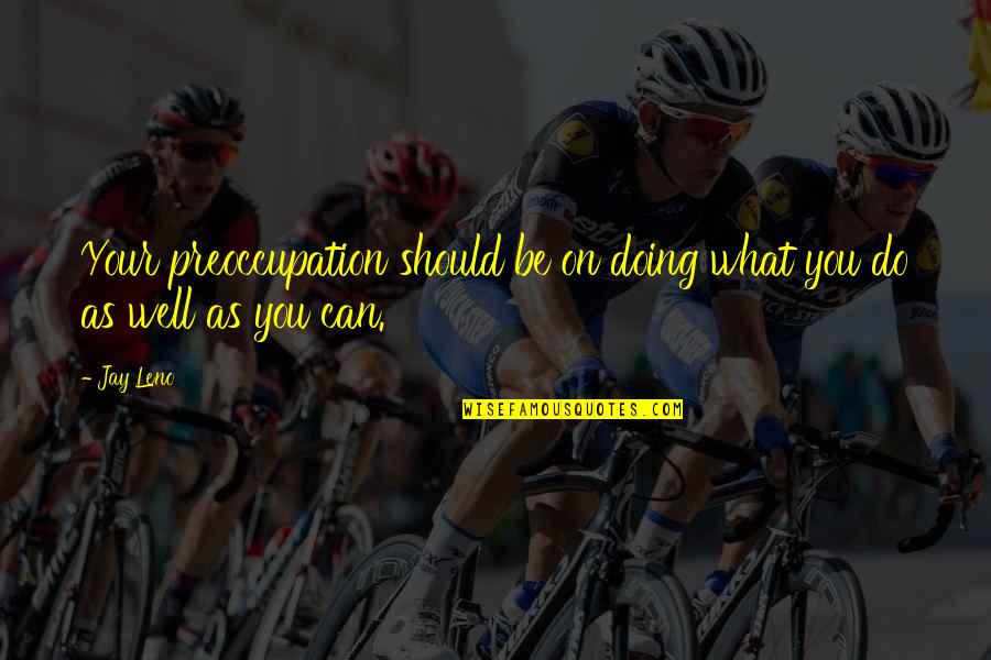 Stasey Sleepy Quotes By Jay Leno: Your preoccupation should be on doing what you