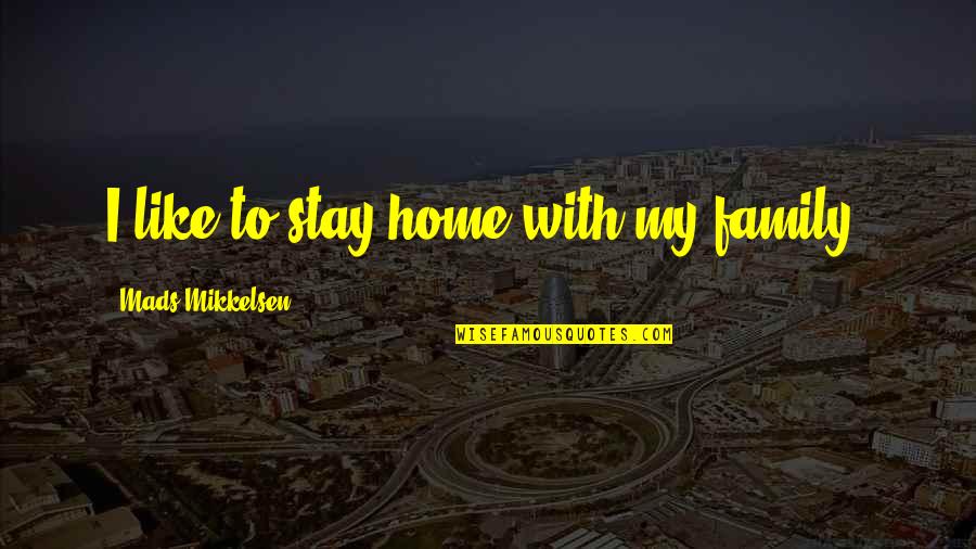 Stasey Sleepy Quotes By Mads Mikkelsen: I like to stay home with my family. Stasey Sleepy Quotes By Mads Mikkelsen: I like to stay home with my family.
