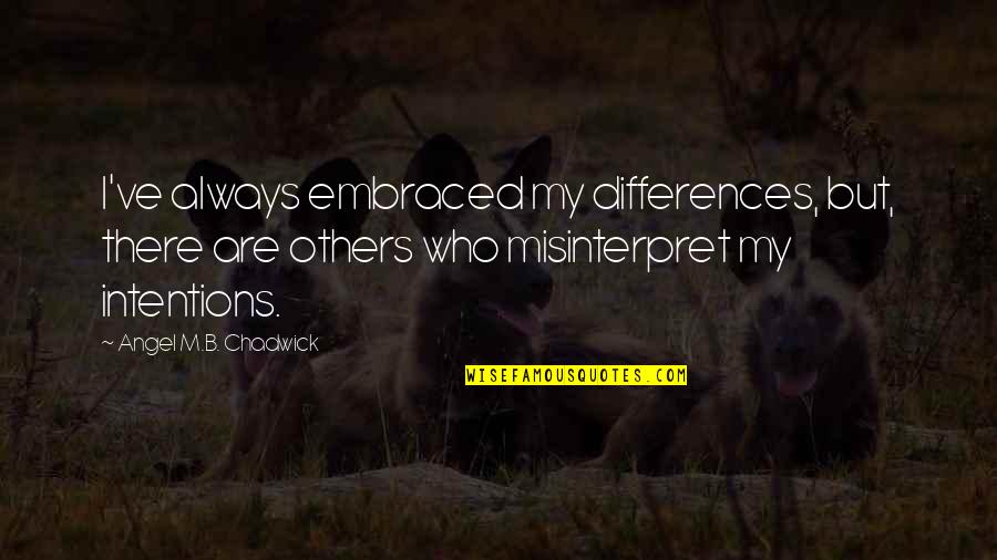 Stash Away Quotes By Angel M.B. Chadwick: I've always embraced my differences, but, there are Stash Away Quotes By Angel M.B. Chadwick: I've always embraced my differences, but, there are