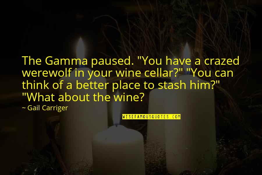 Stash Quotes By Gail Carriger: The Gamma paused. "You have a crazed werewolf