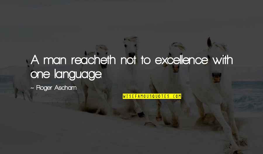 Stash Quotes By Roger Ascham: A man reacheth not to excellence with one Stash Quotes By Roger Ascham: A man reacheth not to excellence with one