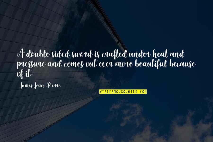 Stasha Palos Quotes By James Jean-Pierre: A double sided sword is crafted under heat Stasha Palos Quotes By James Jean-Pierre: A double sided sword is crafted under heat