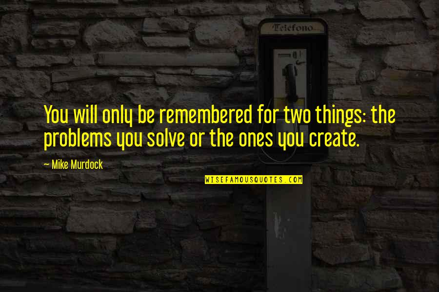 Stasha Palos Quotes By Mike Murdock: You will only be remembered for two things: Stasha Palos Quotes By Mike Murdock: You will only be remembered for two things: